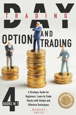 Day Trading and Option Trading: 4 Books In 1: A Strategic Guide for Beginners. Learn to Trade Stocks with Simple and Effective Techniques.