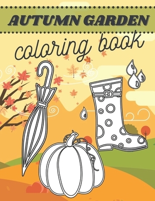 Autumn Garden Coloring Book: For Kids Toodler Decor Flowers Gardening First Colours Leaves Relaxation Activity Beginner