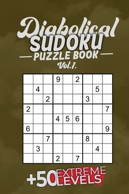 Diabolical Sudoku Puzzle Book Vol.1: +50 Extreme LEVELS, 6x9, Soft Cover, Matte Finish.: the best and hardest sudoku activity book for a challenging y