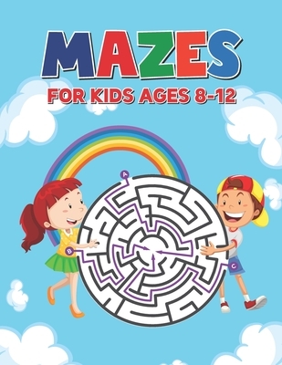 Mazes For Kids Ages 8-12: Maze Puzzle Book for Kids 4-8 6-9 6-10 Years - Mazes Gift Book for Children (Cute Rainbow Background Cover)