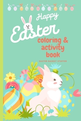 Happy Easter Coloring & Activity Book: Easter Basket Stuffer - 120 Super cute Coloring and Activity pages