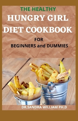 THE HEALTHY HUNGRY GIRL DIET COOKBOOK FOR BEGINNERS and DUMMIES: 70+ Fresh And Delicious for Mix-n-Match Meals & Snacks, Smoothies and Drinks Recipes