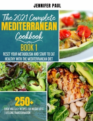 The 2021 Complete Mediterranean Cookbook: Book 1 - Reset your metabolism and start to eat healthy with the Mediterranean Diet - 250+ quick and easy re