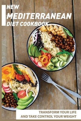 New Mediterranean Diet Cookbook: Transform Your Life And Take Control Your Weight: Mediterranean Recipes