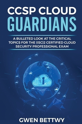CCSP Cloud Guardians: A bulleted look at the critical topics for the (ISC)2 Certified Cloud Security Professional exam