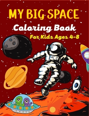 MY BIG SPACE Coloring Book For Kids Ages 4-8: Fun Outer Space Coloring Pages With Stars, Planets, Astronauts, Space ships and More!(Cute Gifts For Chi