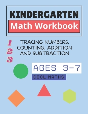 Kindergarten Math Workbook: math for kindergarten and first grade ages 3-7 Tracing numbers, counting, addition and subtraction cool maths math workshe