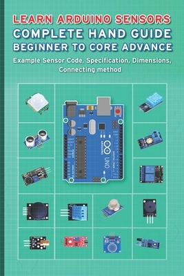 Learn Arduino Sensors Complete Hand Guide Beginner to Core Advance: Example Sensor Code, Specification, Dimensions, Connecting method