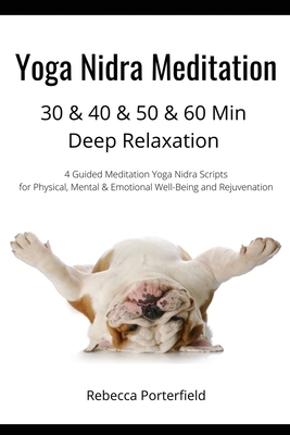 Yoga Nidra Meditation 30 & 40 & 50 & 60 Min Deep Relaxation: 4 Guided Meditation Yoga Nidra Scripts for Physical, Mental & Emotional Well-Being and Re
