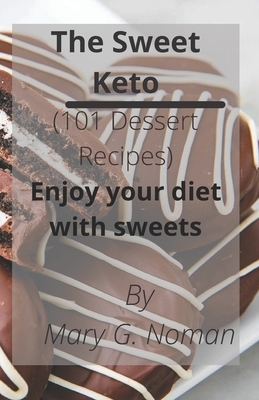 The Sweet Keto: 101 Dessert Recipes- Enjoy your diet with sweets; Keto diet cookbook; Keto Desserts Cookbook; Keto Desserts recipe boo