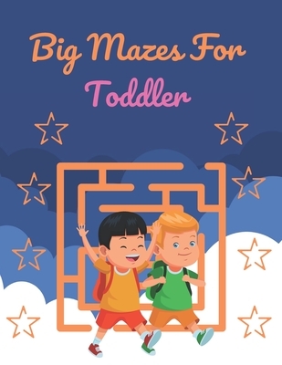 Big Mazes For Toddler: Challenging And Fun Maze Book Children Kids Show Your Skills By Solving Mazes.