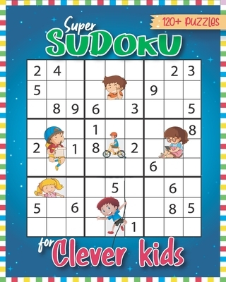 Super Sudoku for Clever Kids 120 Puzzles: Sudoku for Kids 6-13 with Easy to Hard formation Sudoku Puzzles With Solutions, Kids Sudoku Puzzles