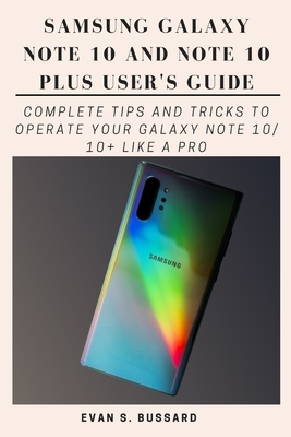 Samsung Galaxy Note 10 and Note 10 Plus User's Guide: Complete Tips and Tricks to Operate Your Galaxy Note 10/ 10+ Like a Pro