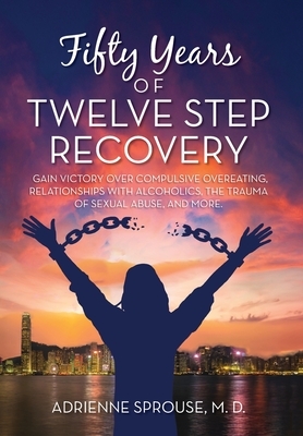 Fifty Years of Twelve Step Recovery: Gain victory over compulsive overeating, relationships with alcoholics, the trauma of sexual abuse, and more