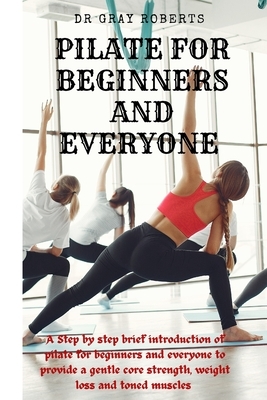 Pilates for beginners and everyone: A step by step beginner guide into pilate to provide a gentle core strength suitable for beginners.
