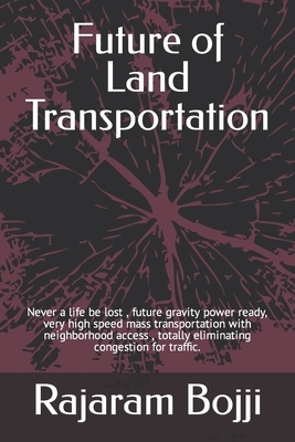 Future of Land Transportation: Never a life be lost, future gravity power ready, very high speed mass transportation with neighborhood access, totall