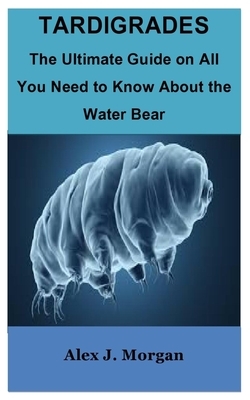 Tardigrades: The Ultimate Guide on All You Need to Know About the Water