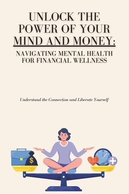 Unlock the Power of Your Mind and Money: Your Guide to Financial and Mental Well-Being