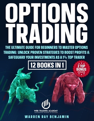Options Trading: The Ultimate Guide for Beginners to Master Options Trading: Unlock Proven Strategies to Boost Profits & Safeguard Your