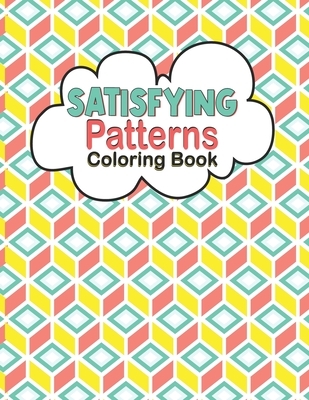 Satisfying Patterns Coloring Book: Relaxing Coloring Book For Adults and Teens With Simple and Easy Geometric Patterns to Color for Adults and kids Fu
