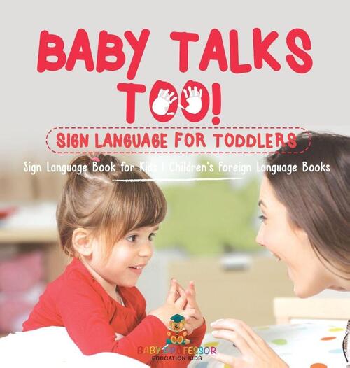 Baby Talks Too! Sign Language for Toddlers - Sign Language Book for Kids | Children's Foreign Language Books