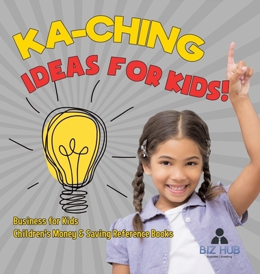 Ka-Ching Ideas for Kids! | Business for Kids | Children's Money & Saving Reference Books