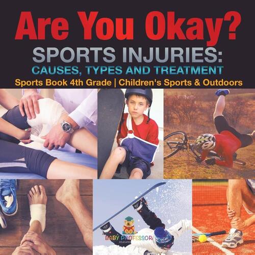 Are You Okay? Sports Injuries Causes, Types and Treatment - Sports Book 4th Grade | Children's Sports & Outdoors