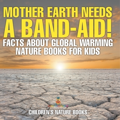 Mother Earth Needs A Band-Aid! Facts About Global Warming - Nature Books for Kids | Children's Nature Books