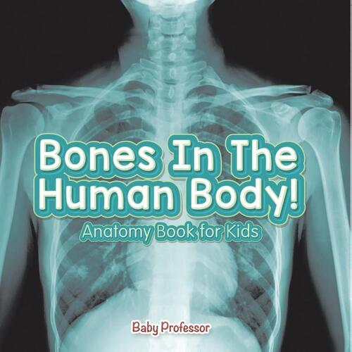 Bones In The Human Body! Anatomy Book for Kids