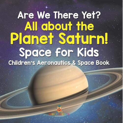 Are We There Yet? All About the Planet Saturn! Space for Kids - Children's Aeronautics & Space Book