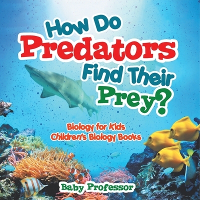 How Do Predators Find Their Prey? Biology for Kids | Children's Biology Books