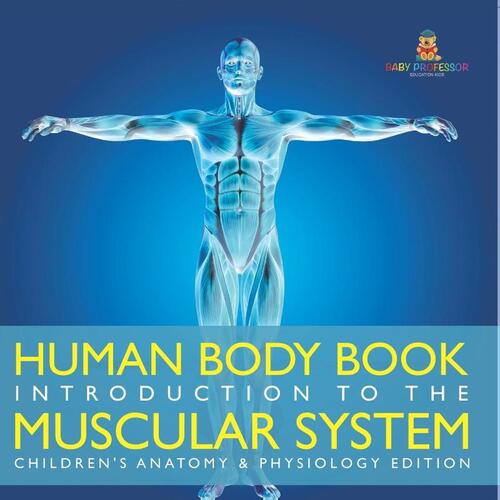 Human Body Book | Introduction to the Muscular System | Children's Anatomy & Physiology Edition