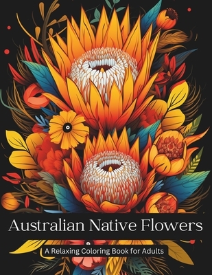 Australian Native Wildflowers A Relaxing Coloring Book for Adults: Australian wildflowers for lovers of flowers!