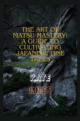 The Art of Matsu Mastery: A Guide to Cultivating Japanese Pine Trees: Cultivating Japanese Matsu Trees: A Harmonious Journey into Bonsai Mastery