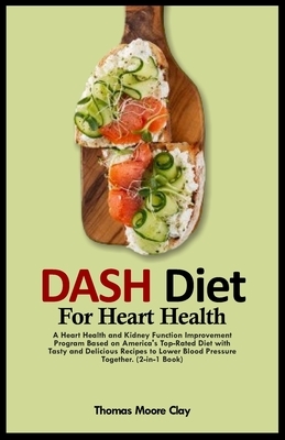Dash Diet for Heart Health: A Heart Health and Kidney Function Improvement Program Based on America's Top-Rated Diet with Tasty and Delicious Reci