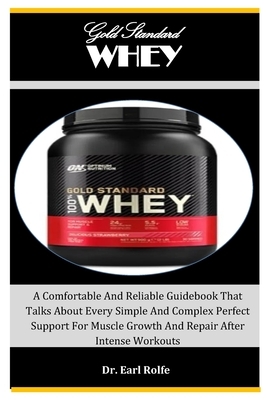 Gold Standard Whey: A Comfortable And Reliable Guidebook That Talks About Every Simple And Complex Perfect Support For Muscle Growth And R