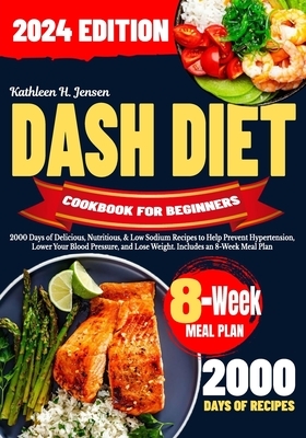Dash Diet Cookbook for Beginners: 2000 Days of Delicious, Nutritious, & Low Sodium Recipes to Help Prevent Hypertension, Lower Your Blood Pressure, an