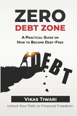 Zero Debt Zone: A Practical Guide on How to Become Debt-Free: Unlock Your Path to Financial Freedom