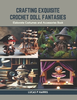 Crafting Exquisite Crochet Doll Fantasies: Elaborate Costumes and Accessories Book