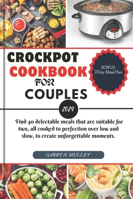 Crockpot Cookbook for Couples 2024: Find 40 delectable meals that are suitable for two, all cooked to perfection over low and slow, to create unforget