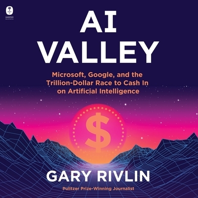 AI Valley: Microsoft, Google, and the Trillion-Dollar Race to Cash in on Artificial Intelligence