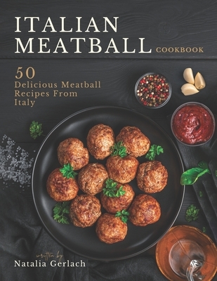 Italian Meatball Cookbook: 50 Delicious Meatball Recipes From Italy