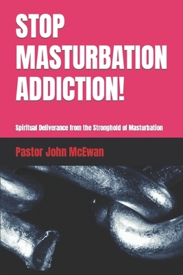 Stop Masturbation Addiction!: Spiritual Deliverance from the Stronghold of Masturbation