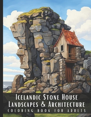 Icelandic Stone House Landscapes & Architecture Coloring Book for Adults: Beautiful Nature Landscapes Sceneries and Foreign Buildings Coloring Book fo