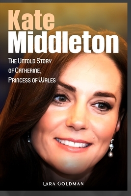 Kate Middleton: The Untold Story of Catherine, Princess of Wales