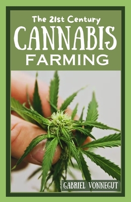 The 21st Century Cannabis Farming: Growing Green: A Complete Manual for Newcomers to Modern Marijuana Cultivation