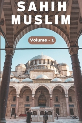 Sahih Muslim Hadith (Volume 1) in English Only English Translation: Sahih Al Muslim Hadith (Volume 1) In English Language Only English Translation