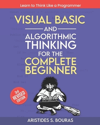 Visual Basic and Algorithmic Thinking for the Complete Beginner (3rd Edition): Learn to Think Like a Programmer