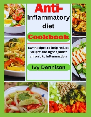 Anti-Inflammatory Diet Cookbook: 50+ Recipes To Help Reduce Weight And Fight Against Chronic inflammation