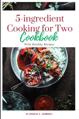5-ingredient Cooking for Two cookbook 2024: The ultimate 5-ingredient cookbook for two meal, slow cooker, Healthy Recipes including pictures